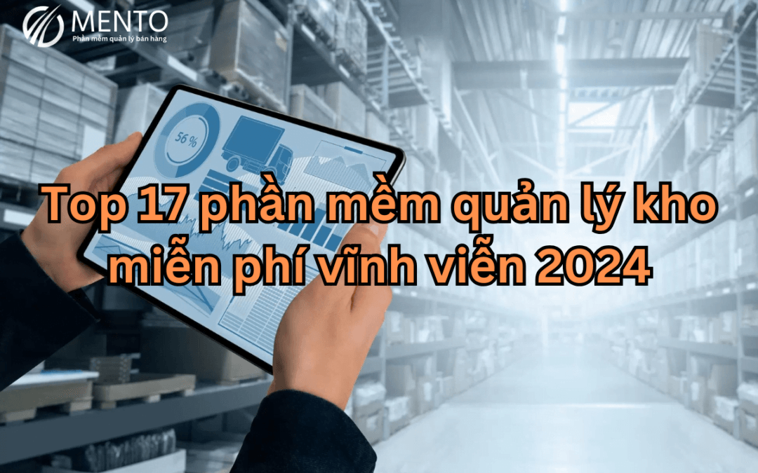 Top 17+ Phần mềm quản lý kho hàng miễn phí, hiệu quả nhất 2024